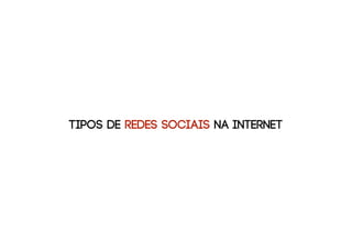 Tipos de redes sociais na internet
 