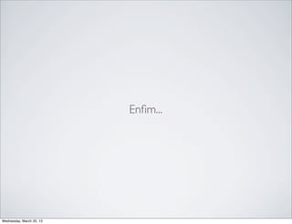 Enﬁm...




Thursday, March 21, 13
 