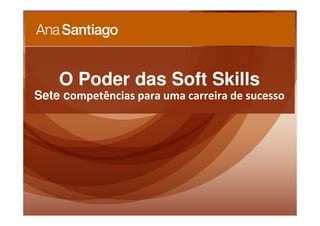O Poder das Soft Skills
Sete competências para uma carreira de sucesso
 