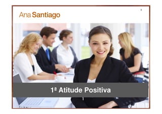 6




1ª Atitude Positiva
 