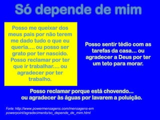 Fonte: http://www.powermensagens.com/mensagens-em
powerpoint/agradecimento/so_depende_de_mim.html
 