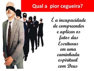 Qual a pior cegueira?
 