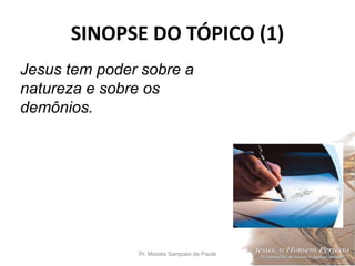SINOPSE DO TÓPICO (1)
Pr. Moisés Sampaio de Paula 19
Jesus tem poder sobre a
natureza e sobre os
demônios.
 