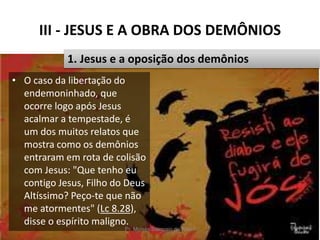 III - JESUS E A OBRA DOS DEMÔNIOS
• O caso da libertação do
endemoninhado, que
ocorre logo após Jesus
acalmar a tempestade, é
um dos muitos relatos que
mostra como os demônios
entraram em rota de colisão
com Jesus: "Que tenho eu
contigo Jesus, Filho do Deus
Altíssimo? Peço-te que não
me atormentes" (Lc 8.28),
disse o espírito maligno.
Pr. Moisés Sampaio de Paula 31
1. Jesus e a oposição dos demônios
 