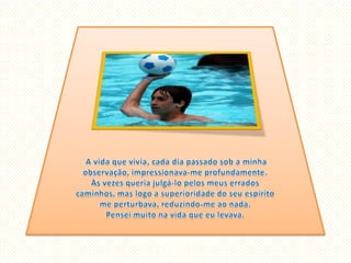  A vida que vivia, cada dia passado sob a minha observação, impressionava-me profundamente. Às vezes queria julgá-lo pelos meus errados caminhos, mas logo a superioridade do seu espírito me perturbava, reduzindo-me ao nada. Pensei muito na vida que eu levava. 