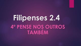 Filipenses 2.4
4º PENSE NOS OUTROS
      TAMBÉM
 