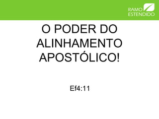 O PODER DO
ALINHAMENTO
APOSTÓLICO!
Ef4:11
 