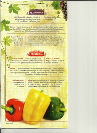 ,         . ' .                 , .'     -j           .   =:       >
                     Café da m.anhã:. 1 xícâr~ ~200m~~~e, 'j_         Lan~he da ma~ã:
                      leite desnatado. ~om 4 colheres (sopa} -        ~ 3 amêndoas~,
                           de cereallighU 1/2 banana-prata                     .~ J . .


          Almoço:. 1 prato (sobremesa) de salada de folhas verdesfalface, agrião, rúcúla,'. ~
         escarola, etc). 1/2 prato (raso) de macarrão-integral com frango de-sfiado é nozes: .




                                    I
                picadas. 1 taça (200ml) de gela~à diet do abor de ua preferência ~- ' .:
                                                                                                      .
                                              .                                        .       ....
                                                                                                          •.
                                                                                                               .. ~ .
              Lanche da tarde:            [antaris 1prato (sobremesa) de salada de'repolh'Q '. :
            ' .·1 copp (200ml)            com ac-elgae aspargo l'efogaoO:.S,. colheres, {s?pa).d~: =
                                                                           4
             de leite desnatado           cenoura crua com 4 colheres ~ opa) de lentilha cozída _'
                   batido com 3           temperadas com azeite. lomelete-feito com 1ovo e . '
                  ameixas secas           3 colheres (sopa) de atum em conserva light .         .




          llmoço:. 1 prato (sobremesa) de salada de repolho roxo com 1 colher (sopa) de
          niaçâpicada e salsão a 3'colheres (sopa) de:arroz integral. 1 sobrecoxa pequena
           de frango assado sem pele t 3 colheres (sopa) de salada de frutas com 1colher
                               ..(sobremesa) de creme de leite líght


               Lanche da tarde:           :
                                          'antari'l   prato (sobie~êsà).d~ salada de.rú~ul.a ~Ó~
               • 3 nozes. 1 cópo
                 (200ml): de suco
                       de acerola    I    alface, 2 colheres (sopa) de palmito picado e Lfatia- . .
                                          de manga picadas-I filé médio (lSOg) de linguado
                                          grelhado • 4 colheres (sora)' de êr~ilha- i;fogada. .
                                                                  ~ .•               - .. .       .




14   SAÚDE EM CASA
 