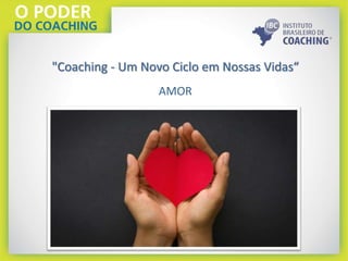 "Coaching - Um Novo Ciclo em Nossas Vidas“
AMOR
 