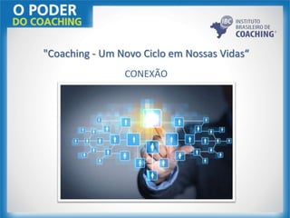 "Coaching - Um Novo Ciclo em Nossas Vidas“
CONEXÃO
 
