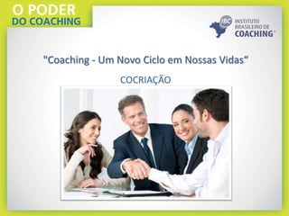"Coaching - Um Novo Ciclo em Nossas Vidas“
COCRIAÇÃO
 