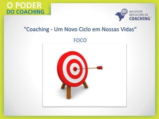 "Coaching - Um Novo Ciclo em Nossas Vidas“
FOCO
 