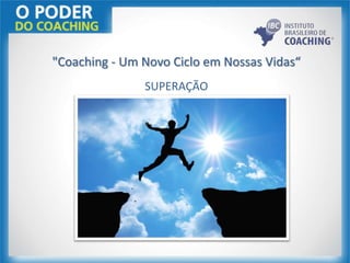 "Coaching - Um Novo Ciclo em Nossas Vidas“
SUPERAÇÃO
 
