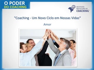 "Coaching - Um Novo Ciclo em Nossas Vidas“
Amor
 
