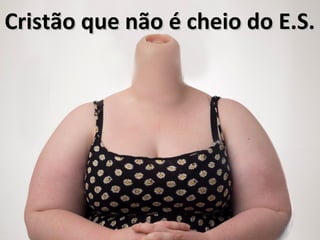 Cristão que não é cheio do E.S.Cristão que não é cheio do E.S.
 