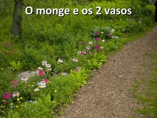 O monge e os 2 vasosO monge e os 2 vasos
 