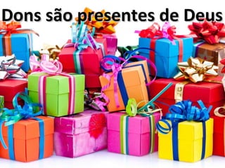 Dons são presentes de DeusDons são presentes de Deus
 