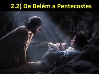 2.2) De Belém a Pentecostes2.2) De Belém a Pentecostes
 