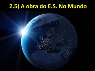 2.5) A obra do E.S. No Mundo2.5) A obra do E.S. No Mundo
 