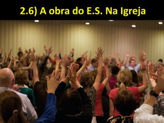 2.6) A obra do E.S. Na Igreja2.6) A obra do E.S. Na Igreja
 