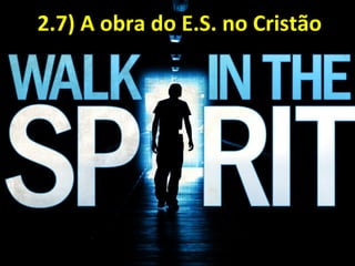 2.7) A obra do E.S. no Cristão2.7) A obra do E.S. no Cristão
 