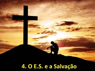 4. O4. O E.S. e aE.S. e a SalvaçãoSalvação
 