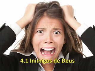 4.1 Inimigos de Deus4.1 Inimigos de Deus
 