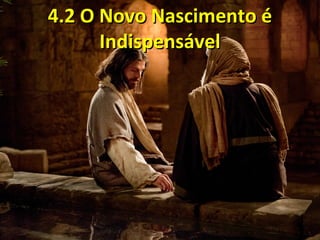 4.2 O Novo Nascimento é4.2 O Novo Nascimento é
IndispensávelIndispensável
 