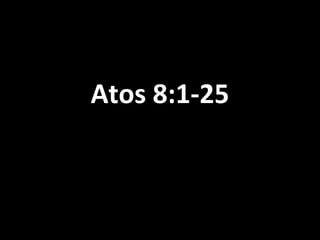 Atos 8:1-25Atos 8:1-25
 