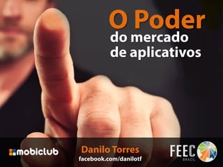 do mercado
O Poder
de aplicativos
Danilo Torres
facebook.com/danilotf
 