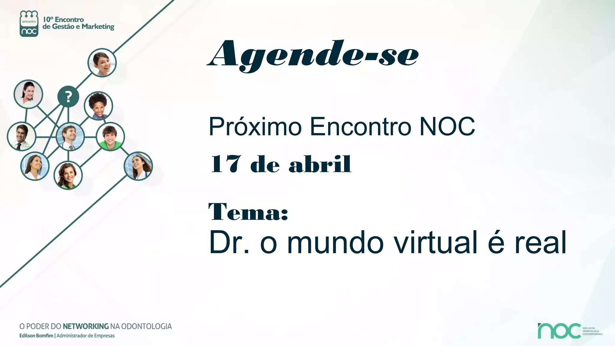 Agende-se
Próximo Encontro NOC
17 de abril
Tema:
Dr. o mundo virtual é real
 