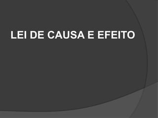 LEI DE CAUSA E EFEITO
 