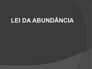 LEI DA ABUNDÂNCIA
 