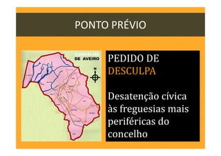 PONTO PRÉVIO
PEDIDO DE
DESCULPA
Desatenção cívica
às freguesias mais
periféricas do
concelho
 