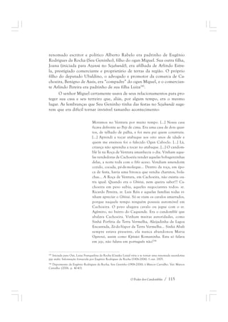 renomado escritor e político Alberto Rabelo era padrinho de Eugênio 
Rodrigues da Rocha (Seu Geninho), filho do ogan Miguel. Sua outra filha, 
Joana (iniciada para Azansú no Sejahundè), era afilhada de Arlindo Estre-la, 
prestigiado comerciante e proprietário de terras da região. O próprio 
filho do deputado Ubaldino, o advogado e promotor da comarca de Ca-choeira, 
Benigno de Assis, era “compadre” do ogan Miguel, e o comercian-te 
Arlindo Pereira era padrinho de sua filha Luiza245. 
O senhor Miguel certamente usava de seus relacionamentos para pro-teger 
sua casa e seu terreiro que, aliás, por algum tempo, era o mesmo 
lugar. As lembranças que Seu Geninho tinha das festas no Sejahundè suge-rem 
que era difícil tornar invisível tamanho acontecimento: 
Moramos no Ventura por muito tempo. [...] Nossa casa 
ficava defronte ao Peji de cima. Era uma casa de dois quar-tos, 
de telhado de palha, e foi meu pai quem construiu. 
[...] Aprendi a tocar atabaque aos oito anos de idade e 
quem me ensinou foi o falecido Ogan Caboclo. [...] Lá, 
criança não aprendia a tocar no atabaque. [...] O candom-blé 
lá na Roça de Ventura amanhecia o dia. Vinham aque-las 
vendedoras de Cachoeira vender aquelas bobagenzinhas 
delas, a noite toda com o fifó aceso. Vendiam amendoim 
cozido, cocada, pé-de-moleque... Dentro da roça, em épo-ca 
de festa, havia uma birosca que vendia charutos, bola-chas... 
A Roça de Ventura, em Cachoeira, não existia ou-tra 
igual. Quando era o Gbòitá, nem queira saber!!! Ca-choeira 
em peso subia, aqueles negociantes todos: sr. 
Ricardo Pereira, sr. Luis Réis e aquelas famílias todas vi-nham 
apreciar o Gbòitá. Só se viam os cavalos amarrados, 
porque naquele tempo ninguém possuía automóvel em 
Cachoeira. O povo alugava cavalo ou jegue com o sr. 
Agêmiro, no bairro do Caquende. Era o candomblé que 
abalava Cachoeira. Vinham muitas autoridades, como 
Sinhá Porfíria da Terra Vermelha, Aleijadinha da Lagoa 
Encantada, Zé-do-Vapor da Terra Vermelha... Sinhá Abali 
sempre estava presente, ela nunca abandonou Maria 
Ogorensì, assim como Kpòsúsì Romaninha. Esta só falava 
em jeje, não falava em português não!246 
245 Iniciada para Oyá, Luiza Franquelina da Rocha (Gaiaku Luiza) viria a se tornar uma renomada sacerdotisa 
jeje mahi. Informação fornecida por Eugênio Rodrigues da Rocha (1906-2006). 1 out. 2005. 
246 Depoimento de Eugênio Rodrigues da Rocha, Seu Geninho (1906-2006), à Marcos Carvalho. Ver: Marcos 
Carvalho (2006, p. 40-41). 
O Poder dos Candomblés / 115 
 