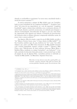 deixado os candomblés se enraizarem “no nosso meio, maculando fundo a 
moral dos nossos costumes”330. 
A notícia representa o pejigan de Mãe Judith como um “pontífice, 
lerdo no peso formidável de sua congênita boçalidade”331. A palavra “pon-tífice” 
dá conta de sua importância, já o uso da expressão “congênita 
boçalidade” sugere a relação desse indivíduo com o continente africano. O 
termo boçal, durante o período escravocrata, era utilizado para designar o 
africano recém-chegado, desconhecedor da língua e, por isso, mais fecha-do, 
expressando mais aspereza nas relações. A memória do povo-de-santo 
de Cachoeira sobre os últimos africanos compreende indivíduos assim, de 
pouco trato e poucas palavras.332 
Seu Agenor, filho de criação e ogan da casa de Mãe Judith, recorda o 
“tio” Marcos Ferreira Lucas como “o braço direito de Mãe Judith”333. Já 
Seu Candola, também ogan da casa, lembrava do “tio” como “um velho 
religioso que, junto com Mãe Chica (sucessora de Mãe Judith) reinaram 
com a mesma integridade, respeito, carinho e poder”334. Quanto à Mãe 
Chica, seria “filha-de-santo de duas senhoras africanas, Maria Mota e 
Epifânia Mota, residentes no antigo Curriachito”, em Cachoeira335. Con-tudo, 
partindo da descrição feita pelo jornal, é mais provável que ao falar 
do pejigan da casa de Aganju Didè, o jornalista estivesse se referindo ao 
“marido de Mãe Judith”, tio Marcolino. Segundo Dona Lica: 
Marcolino era tipo africano num sabe, aquele golôlô, con-versando, 
152 / Edmar Ferreira Santos 
cuspindo, fumando. Me pediu pra batizar. Ele 
era meu padrinho. Baixinho, gordo. Era um africano. Não 
330 A ORDEM. 12 dez. 1917. p. 1. 
331 O “peguijan” que o artigo menciona pode também ser mais uma referência a Américo da Rocha Pires, 
chamado em outras notícias, como veremos, de “o embaixador do terreiro judithiano”. 
332 Informação fornecida por Gaiaku Luiza Franquelina da Rocha (1909-2005). 23 nov. 2003, Estelita Santana 
(1906) Juíza Perpétua da Irmandade de Nossa Senhora da Boa Morte. 6 abr. 2006, Eugênio Rodrigues da Rocha 
(1906-2006). 1 out. 2005. Assim se referia Nina Rodrigues (1977, p. 101) aos últimos africanos da Bahia: 
“Preferem a convivência dos patrícios pois sabem que, se os teme pela reputação de feiticeiros, não os estima a 
população crioula”. 
333 Tio Marcos era sobrinho de Mãe Judith. Informação fornecida por Hermógenes Cardoso Almeida (1926), 
Seu Agenor. 4 abr. 2006. 
334 ATA de Fundação da Sociedade Seguidores de São Jerônimo. 5 mar. 1989. Livro de atas da Sociedade 
Seguidores de São Jerônimo. Fonte disponível no Acervo da Casa de Aganju Didè. 
335 Ata de Fundação da Sociedade Seguidores de São Jerônimo. 5 mar. 1989. Livro de Atas da Sociedade 
Seguidores de São Jerônimo. Fonte disponível no Acervo da Casa de Aganju Didè. Zé de Brechó, famoso olowô 
e renomado “feiticeiro”, falecido em 1902, era o primogênito do casal de africanos Maria da Motta e Belchior 
Rodrigues de Moura. Sobre a história dessa família, ver: Luis Nicolau Parés (2006, p. 190-196). 
 