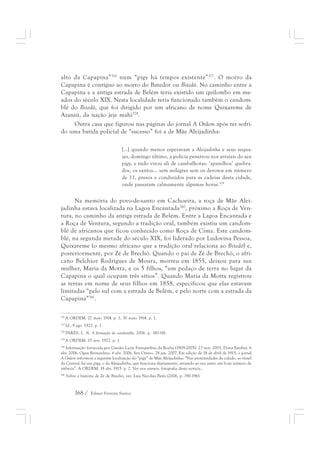 alto da Capapina”376 num “pigy há tempos existente”377. O morro da 
Capapina é contíguo ao morro do Batedor ou Bitedô. No caminho entre a 
Capapina e a antiga estrada de Belém teria existido um quilombo em me-ados 
do século XIX. Nesta localidade teria funcionado também o candom-blé 
do Bitedô, que foi dirigido por um africano de nome Quixareme de 
Azansú, da nação jeje mahi378. 
Outra casa que figurou nas páginas do jornal A Ordem após ter sofri-do 
uma batida policial de “sucesso” foi a de Mãe Aleijadinha: 
[...] quando menos esperavam a Aleijadinha e seus sequa-zes, 
domingo último, a polícia penetrou nos arraiais do seu 
pigy, e tudo virou ali de cambalhotas: ‘aparelhos’ quebra-dos, 
168 / Edmar Ferreira Santos 
os santos... sem milagres sem os devotos em número 
de 11, presos e conduzidos para as cadeias desta cidade, 
onde passaram calmamente algumas horas.379 
Na memória do povo-de-santo em Cachoeira, a roça de Mãe Alei-jadinha 
estava localizada na Lagoa Encantada380, próximo a Roça de Ven-tura, 
no caminho da antiga estrada de Belém. Entre a Lagoa Encantada e 
a Roça de Ventura, segundo a tradição oral, também existiu um candom-blé 
de africanos que ficou conhecido como Roça de Cima. Este candom-blé, 
na segunda metade do século XIX, foi liderado por Ludovina Pessoa, 
Quixareme (o mesmo africano que a tradição oral relaciona ao Bitedô) e, 
posteriormente, por Zé de Brechó. Quando o pai de Zé de Brechó, o afri-cano 
Belchior Rodrigues de Moura, morreu em 1855, deixou para sua 
mulher, Maria da Motta, e os 5 filhos, “um pedaço de terra no lugar da 
Capapina o qual ocupam três sítios”. Quando Maria da Motta registrou 
as terras em nome de seus filhos em 1858, especificou que elas estavam 
limitadas “pelo sul com a estrada de Belém, e pelo norte com a estrada da 
Capapina”381. 
376 A ORDEM. 27 maio 1914. p. 1, 30 maio 1914. p. 1. 
377 Id., 9 ago. 1922. p. 1. 
378 PARÉS, L. N. A formação do candomblé, 2006. p. 180-181. 
379 A ORDEM. 15 nov. 1922. p. 1. 
380 Informação fornecida por Gaiaku Luiza Franquelina da Rocha (1909-2005). 23 nov. 2003, Dona Estelita. 6 
abr. 2006, Ogan Bernardino. 6 abr. 2006, Seu Otávio. 28 jan. 2007. Em edição de 18 de abril de 1915, o jornal 
A Ordem informou a seguinte localização do “pigy” de Mãe Aleijadinha: “Nas proximidades da cidade, ao túnel 
da Central, há um pigy, o da Aleijadinha, que funciona diariamente, atraindo ao seu antro um bom número de 
imbecis”. A ORDEM. 18 abr. 1915. p. 2. Ver nos anexos, fotografia desta notícia.. 
381 Sobre a história de Zé de Brechó, ver: Luis Nicolau Parés (2006, p. 190-196). 
 