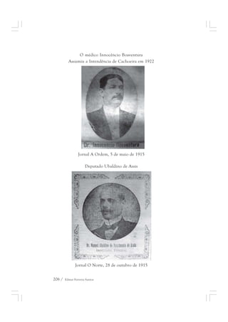 O médico Innocêncio Boaventura 
Assumiu a Intendência de Cachoeira em 1922 
Jornal A Ordem, 5 de maio de 1915 
Deputado Ubaldino de Assis 
Jornal O Norte, 28 de outubro de 1915 
206 / Edmar Ferreira Santos 
 