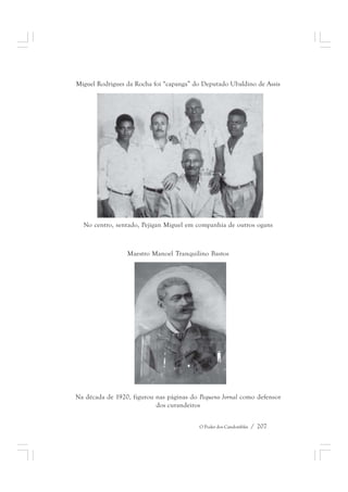 Miguel Rodrigues da Rocha foi “capanga” do Deputado Ubaldino de Assis 
No centro, sentado, Pejigan Miguel em companhia de outros ogans 
Maestro Manoel Tranquilino Bastos 
Na década de 1920, figurou nas páginas do Pequeno Jornal como defensor 
dos curandeiros 
O Poder dos Candomblés / 207 
 