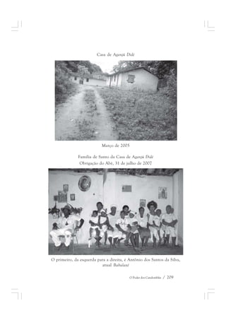 Casa de Aganjú Didè 
O Poder dos Candomblés / 209 
Março de 2005 
Família de Santo da Casa de Aganjú Didè 
Obrigação do Abè, 31 de julho de 2007 
O primeiro, da esquerda para a direita, é Antônio dos Santos da Silva, 
atual Babalaxé 
 