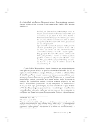 da religiosidade afro-baiana. Novamente através da acusação de assassina-tos 
que, supostamente, ocorriam dentro dos terreiros ou fora deles, sob sua 
O Poder dos Candomblés / 99 
influência: 
Certa vez, um pobre homem de Monte Alegre foi aos Pa-tos 
para que mãe Neném lhe dissesse o que ele tinha, qual 
o seu atraso; e eis que, depois de aberta a mesa, declarou a 
feiticeira ao pobre sertanejo que ele estava mal, que o atraso 
lhe fora posto por uma sua vizinha e era difícil de se tirar; 
que, porém, nada dissesse a referida vizinha, porquanto ia 
ver se o conseguia curar. 
Após ter ouvido as palavras da perniciosa mulher, disse-lhe 
o homem que não havia quem o impedisse de tirar a vida à 
sua vizinha com um tiro. E lá se foi por este mundo afora 
com a malévola intenção a lhe encher o inculto espírito. 
Urge, por parte das autoridades de Santo Estevão e deste 
termo, uma providência enérgica no sentido de pôr um 
paradeiro às criminosas feitiçarias de mãe Neném, a bruxa 
dos Patos, cuja celebridade esta contribuindo já para a ruí-na 
da bolsa e da saúde de famílias inteiras da 
circunvizinhança.206 
O caso de Mãe Neném oferece alguns elementos que podem servir para 
uma aproximação em relação às práticas divinatórias utilizadas por ela na 
região de Santo Estevão do Jacuípe. Primeiro, o jornalista se refere à prática 
de Mãe Neném “abrir a mesa” para saber de fatos passados e adivinhar acon-tecimentos 
futuros. Embora, no caso de Mãe Neném, não se possa afirmar 
com absoluta certeza, a expressão “abrir mesa” ainda é muito recorrente no 
universo dos candomblés baianos. Refere-se ao ritual praticado por um 
olowô207, mãe-de-santo, pai-de-santo, ou por uma pessoa “de responsabilida-de 
no Axé” (um ogan, por exemplo), no qual, consultando o “jogo de búzi-os” 
208, são obtidas respostas que orientam o consulente para procedimentos 
votivos (banhos, oferendas, etc.) e que servirão para pôr fim ou amenizar os 
problemas que lhe perturbam de alguma maneira. Segundo, o jornalista tam- 
206 A ORDEM. 15 dez. 1915. p. 1. 
207 Sacerdote dos segredos de Ifá. 
208 Segundo Luis Nicolau Parés (2006, p. 113), apenas no século XIX aparece registrado o uso do sistema de Ifá 
ou jogo de búzios. Referindo-se ao termo “abrir mesa”, Edison Carneiro (2002, p. 133) afirma que significa 
“adivinhar, o ato pelo qual o olowô ou pai-de-santo resolve os problemas apresentados à sua capacidade divinatória. 
O adivinhador se posta, geralmente, a uma mesa sobre que há uma vela acesa, talvez um copo d’água e o 
dinheiro trazido pelo consulente”. 
 
