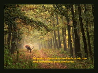 Ninguém é digno de maturidade se não usar
suas incoerências para produzi-la.
 