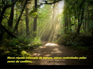 Nesse rápido intervalo de tempo, somos controlados pelas
zonas de conflitos,
 