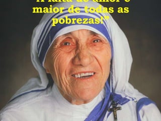 “A falta de amor é
maior de todas as
pobrezas!”
O PODER DO SIM
 