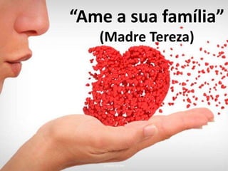“Ame a sua família”
(Madre Tereza)
O PODER DO SIM
 