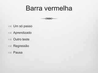 Barra vermelha
 Um só passo
 Aprendizado
 Outro teste
 Regressão
 Pausa
 