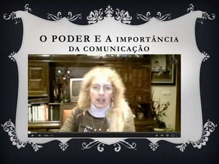 O PODER E A IMPORTÂNCIA
DA COMUNICAÇÃO
 
