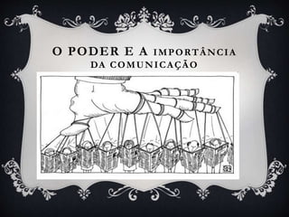 O PODER E A IMPORTÂNCIA
DA COMUNICAÇÃO
 