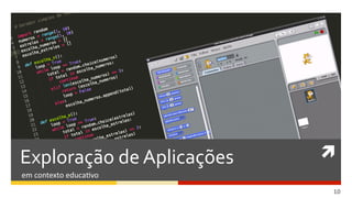 	
  
10  
Exploração	
  de	
  Aplicações	
  
em	
  contexto	
  educaDvo	
  
 