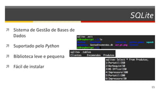 SQLite
15  
  Sistema	
  de	
  Gestão	
  de	
  Bases	
  de	
  
Dados	
  
  Suportado	
  pelo	
  Python  
  Biblioteca	
  leve	
  e	
  pequena	
  
  Fácil	
  de	
  instalar	
  
 